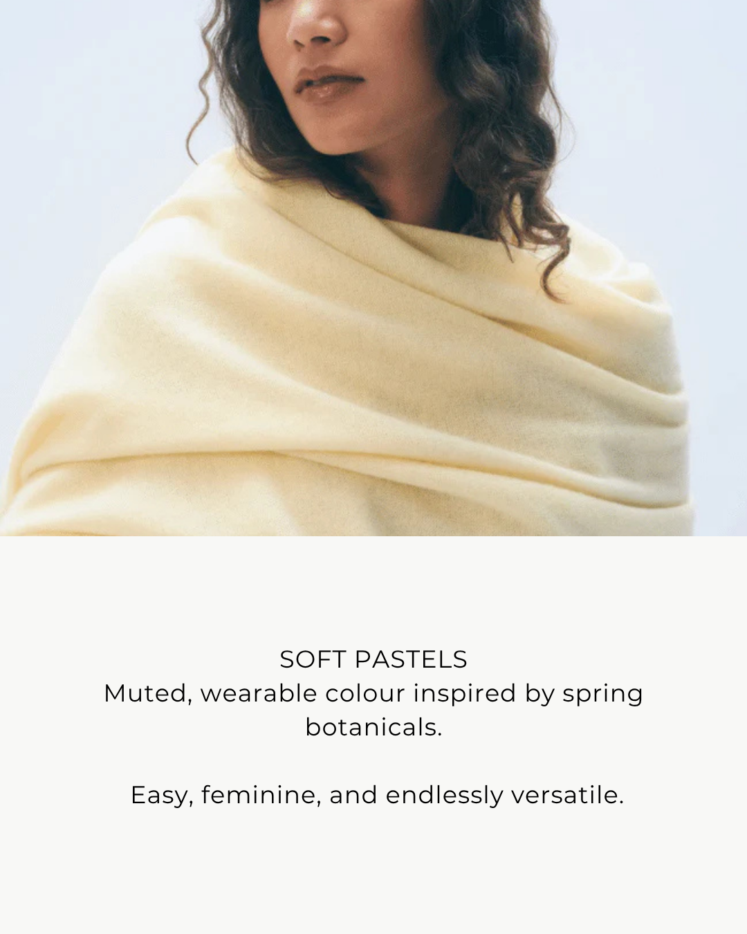 Woman wearing a light yellow scarf with text about soft pastels.